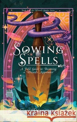Sowing Spells: A Field Guide to Becoming a Wizard's Apprentice Cay Fletcher 9781959916369 Fox Fern Books, LLC - książka