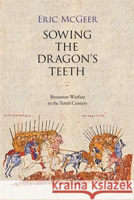 Sowing the Dragon’s Teeth: Byzantine Warfare in the Tenth Century Eric, Ph.D. McGeer 9780884023319 Dumbarton Oaks Research Library & Collection - książka