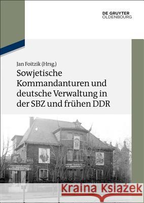 Sowjetische Kommandanturen und deutsche Verwaltung in der SBZ und frühen DDR No Contributor 9783110377163 De Gruyter Oldenbourg - książka