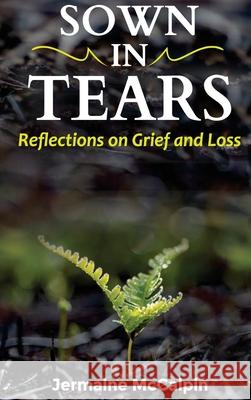 Sown in Tears: Reflections on Grief and Loss McCalpin, Jermaine 9781716235481 Lulu.com - książka