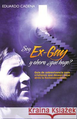 Soy ex gay, Y ahora qué hago?: Guía de sobrevivencia para cristianos que desean dejar atrás la homosexualidad Villagrán, Luis 9786070072314 Mario Eduardo Cadena Camacho - książka