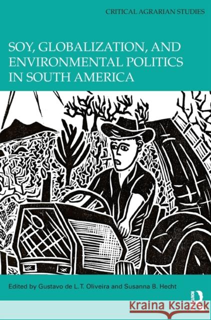 Soy, Globalization, and Environmental Politics in South America Gustavo de L. T. Oliveira Susanna B. Hecht 9781138296916 Routledge - książka
