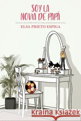 Soy la novia de papá: Manual de supervivencia para madrastras novatas Prieto Espiga, Elsa 9781077942370 Independently Published - książka