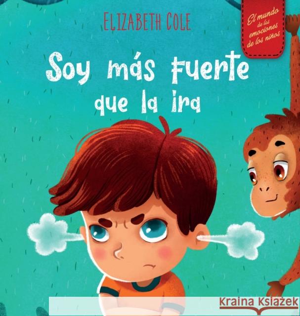 Soy más fuerte que la ira: Libro ilustrado acerca del manejo de la ira y cómo lidiar con las emociones de los niños (El mundo de las emociones y Cole, Elizabeth 9781737160229 Elizabeth Cole - książka