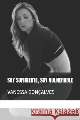 Soy Suficiente, Soy Vulnerable: Vanessa Goncalves Vanessa Goncalves   9798398384352 Independently Published - książka
