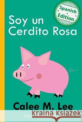 Soy un Cerdito Rosa Calee M Lee 9781532404252 Xist Publishing - książka