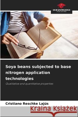 Soya beans subjected to base nitrogen application technologies Reschke Lajús, Cristiano 9786208775452 Our Knowledge Publishing - książka