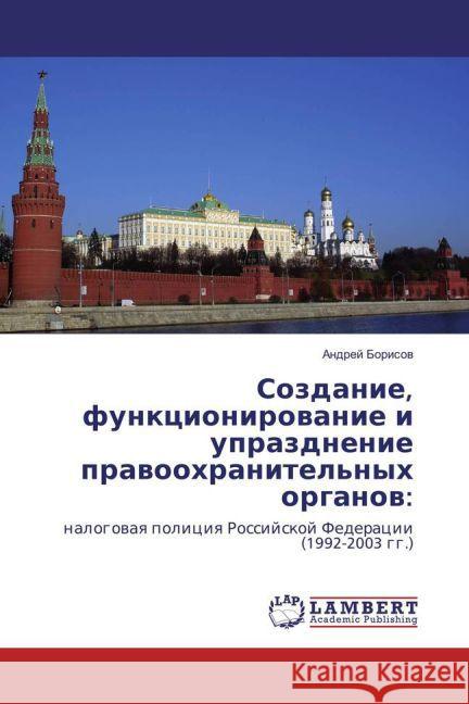 Sozdanie, funkcionirovanie i uprazdnenie pravoohranitel'nyh organov: : nalogovaya policiya Rossijskoj Federacii (1992-2003 gg.) Borisov, Andrej 9783659888885 LAP Lambert Academic Publishing - książka