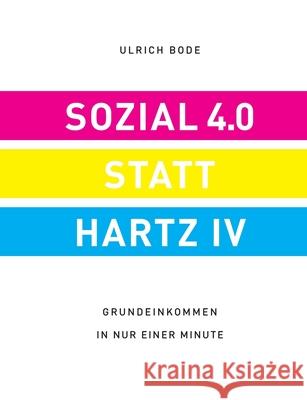 Sozial 4.0 statt Hartz IV: Grundeinkommen in nur einer Minute Ulrich Bode 9783938277058 Trochos Gmbh - książka