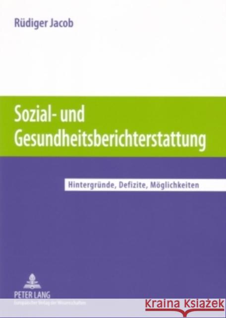 Sozial- Und Gesundheitsberichterstattung: Hintergruende, Defizite, Moeglichkeiten Jacob, Rüdiger 9783631557006 Peter Lang Gmbh, Internationaler Verlag Der W - książka