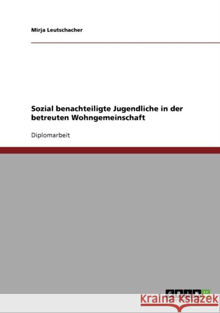 Sozial benachteiligte Jugendliche in der betreuten Wohngemeinschaft Mirja Leutschacher 9783638883191 Grin Verlag - książka