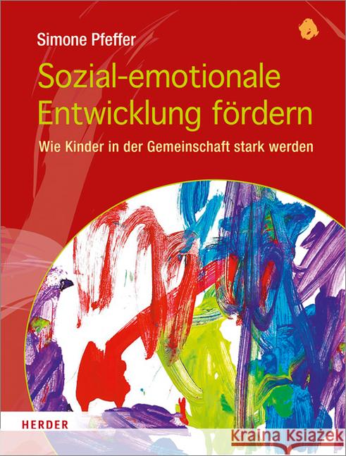 Sozial-emotionale Entwicklung fördern : Wie Kinder in der Gemeinschaft stark werden Pfeffer, Simone 9783451378034 Herder, Freiburg - książka