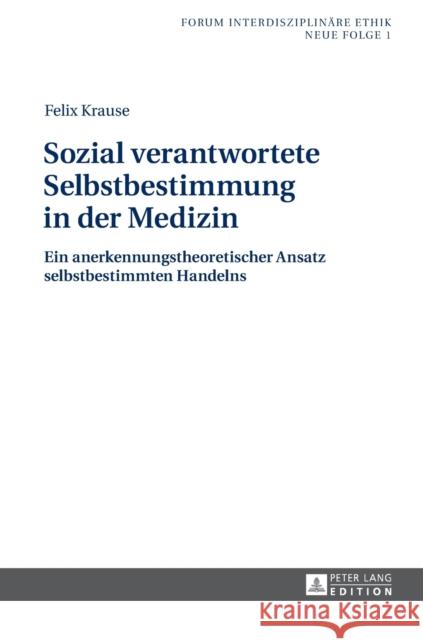 Sozial Verantwortete Selbstbestimmung in Der Medizin: Ein Anerkennungstheoretischer Ansatz Selbstbestimmten Handelns Sautermeister, Jochen 9783631672013 Peter Lang Gmbh, Internationaler Verlag Der W - książka