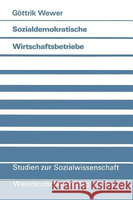 Sozialdemokratische Wirtschaftsbetriebe: Eine Politikwissenschaftliche Untersuchung Von Partei-Eigenen Unternehmen in Der Bundesrepublik Deutschland Wewer, Göttrik 9783531118741 Springer - książka