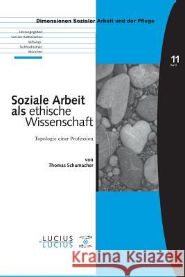 Soziale Arbeit als ethische Wissenschaft : Topologie einer Profession Schumacher, Thomas   9783828204218 Lucius & Lucius - książka