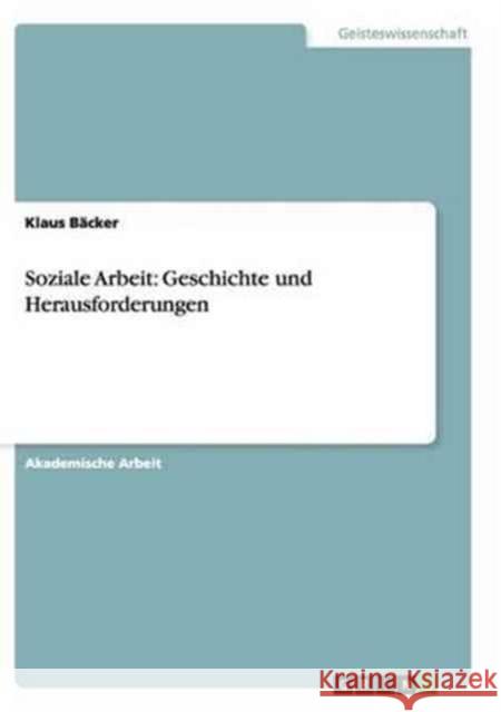Soziale Arbeit: Geschichte und Herausforderungen Klaus Backer 9783668139404 Grin Verlag - książka