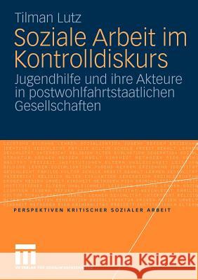 Soziale Arbeit Im Kontrolldiskurs: Jugendhilfe Und Ihre Akteure in Postwohlfahrtstaatlichen Gesellschaften Lutz, Tilman 9783531171371 VS Verlag - książka