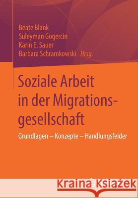 Soziale Arbeit in Der Migrationsgesellschaft: Grundlagen - Konzepte - Handlungsfelder Blank, Beate 9783658195397 Springer vs - książka