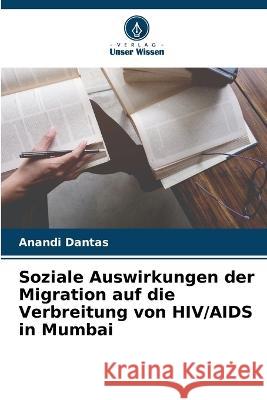Soziale Auswirkungen der Migration auf die Verbreitung von HIV/AIDS in Mumbai Anandi Dantas 9786205336519 Verlag Unser Wissen - książka