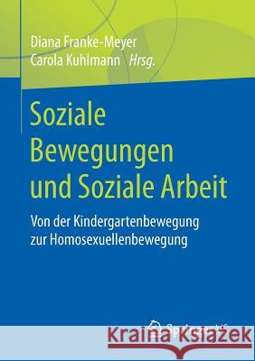 Soziale Bewegungen Und Soziale Arbeit: Von Der Kindergartenbewegung Zur Homosexuellenbewegung Franke-Meyer, Diana 9783658185909 Springer VS - książka