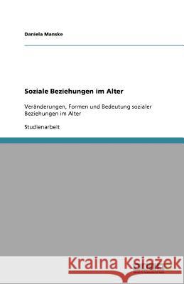 Soziale Beziehungen im Alter : Veranderungen, Formen und Bedeutung sozialer Beziehungen im Alter Daniela Manske 9783640585571 Grin Verlag - książka