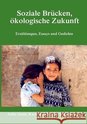 Soziale Brücken, ökologische Zukunft: Erzählungen, Essays und Gedichte Ames, Anke 9783746026046 Books on Demand - książka