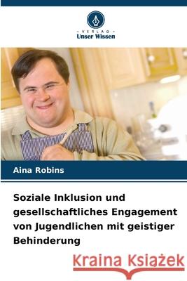 Soziale Inklusion und gesellschaftliches Engagement von Jugendlichen mit geistiger Behinderung Robins, Aina 9786202337748 Verlag Unser Wissen - książka