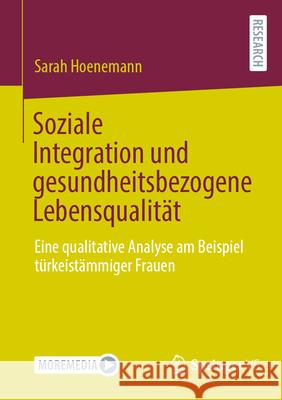 Soziale Integration Und Gesundheitsbezogene Lebensqualit?t: Eine Qualitative Analyse Am Beispiel T?rkeist?mmiger Frauen Sarah Hoenemann 9783658432270 Springer vs - książka