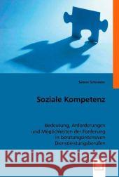 Soziale Kompetenz : Bedeutung, Anforderungen und Möglichkeiten der Förderung in beratungsintensiven Dienstleistungsberufen Schneider, Sabine 9783836470544 VDM Verlag Dr. Müller - książka