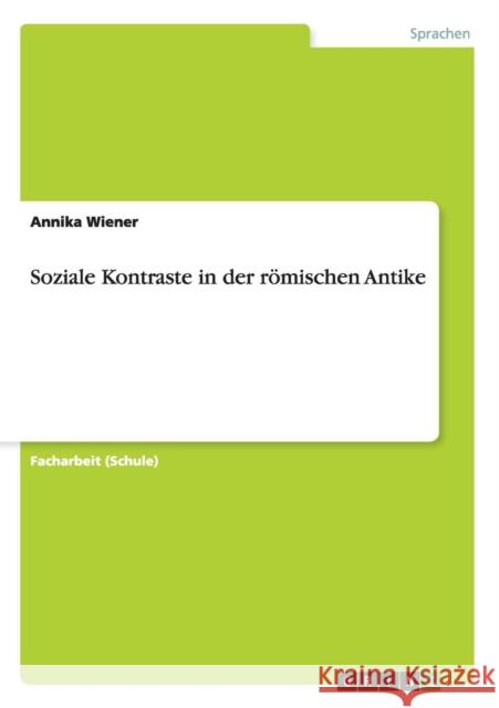 Soziale Kontraste in der römischen Antike Wiener, Annika 9783656386421 Grin Verlag - książka