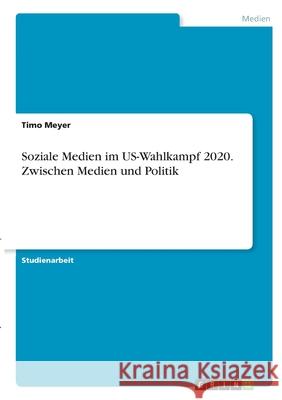 Soziale Medien im US-Wahlkampf 2020. Zwischen Medien und Politik Timo Meyer 9783346357717 Grin Verlag - książka