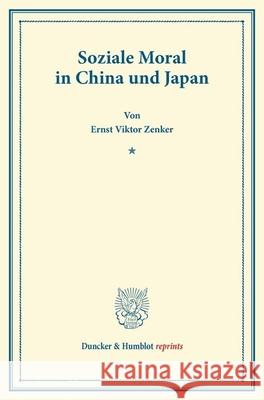 Soziale Moral in China Und Japan: (Schriften Des Sozialwissenschaftlichen Akademischen Vereins in Czernowitz, Heft IV) Zenker, Ernst Viktor 9783428169436 Duncker & Humblot - książka