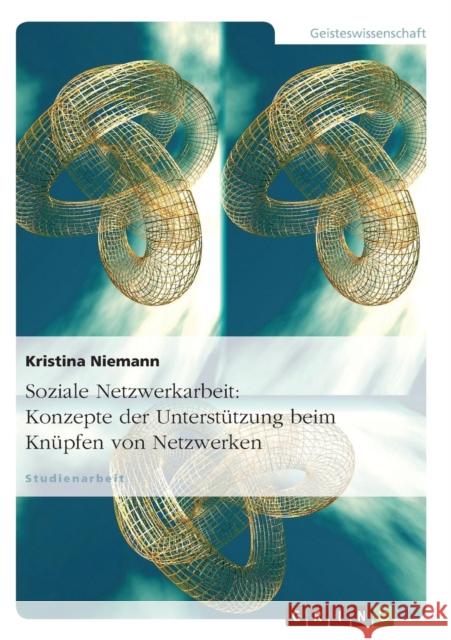 Soziale Netzwerkarbeit: Konzepte der Unterstützung beim Knüpfen von Netzwerken Niemann, Kristina 9783638658867 Grin Verlag - książka
