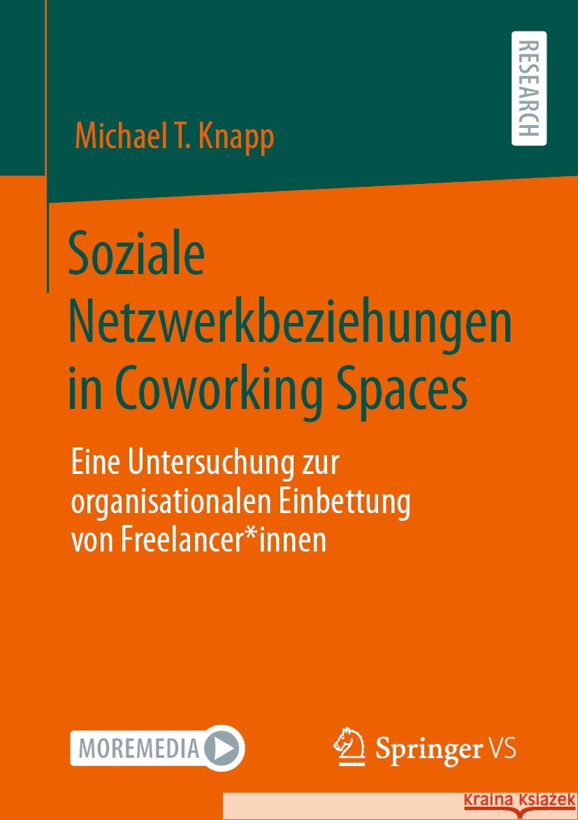 Soziale Netzwerkbeziehungen in Coworking Spaces: Eine Untersuchung Zur Organisationalen Einbettung Von Freelancer*innen Michael T. Knapp 9783658435226 Springer vs - książka