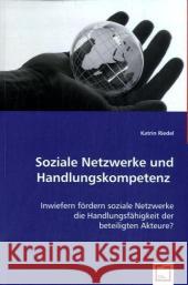 Soziale Netzwerke und Handlungskompetenz : Inwiefern fördern soziale Netzwerke die Handlungsfähigkeit der beteiligten Akteure? Riedel, Katrin 9783836449922 VDM Verlag Dr. Müller - książka