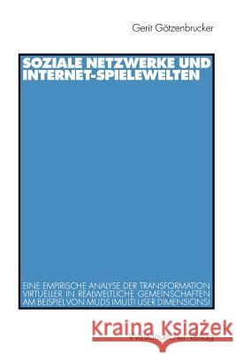 Soziale Netzwerke Und Internet-Spielewelten: Eine Empirische Analyse Der Transformation Virtueller in Realweltliche Gemeinschaften Am Beispiel Von Mud Götzenbrucker, Gerit 9783531136554 Vs Verlag F R Sozialwissenschaften - książka