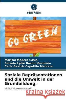 Soziale Reprasentationen und die Umwelt in der Grundbildung. Marisol Madera Cosio Fabiola Lydie Rochin Berumen Carla Beatriz Capetillo Medrano 9786205815397 Verlag Unser Wissen - książka