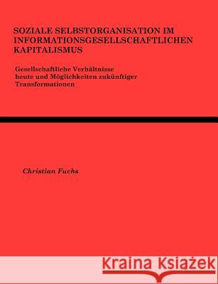 Soziale Selbstorganisation im Informationsgesellschaftlichen Kapitalismus Christian Fuchs 9783831116010 Books on Demand - książka