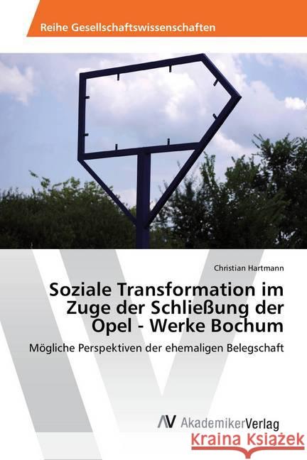 Soziale Transformation im Zuge der Schließung der Opel - Werke Bochum : Mögliche Perspektiven der ehemaligen Belegschaft Hartmann, Christian 9783639886405 AV Akademikerverlag - książka
