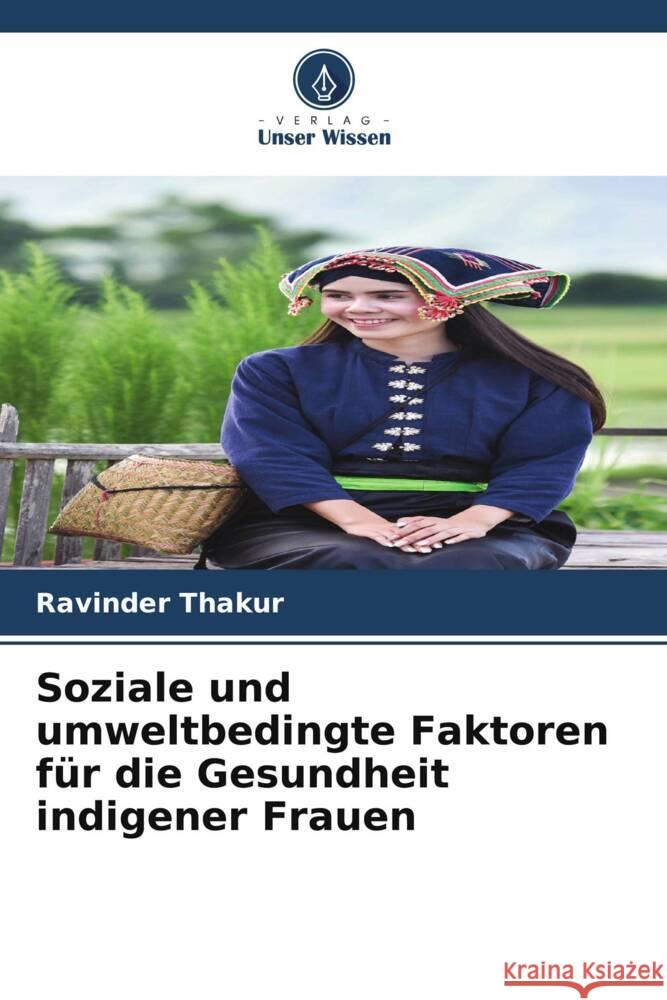Soziale und umweltbedingte Faktoren für die Gesundheit indigener Frauen Thakur, Ravinder 9786205038291 Verlag Unser Wissen - książka