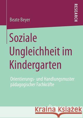 Soziale Ungleichheit Im Kindergarten: Orientierungs- Und Handlungsmuster Pädagogischer Fachkräfte Beyer, Beate 9783658006594 Springer vs - książka