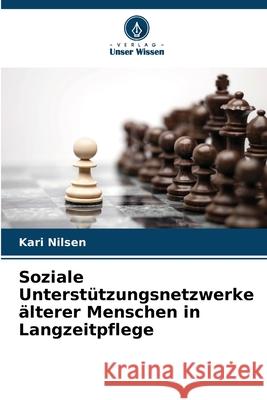 Soziale Unterstützungsnetzwerke älterer Menschen in Langzeitpflege Nilsen, Kari 9786206818496 Verlag Unser Wissen - książka