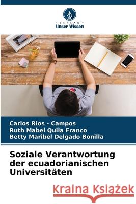 Soziale Verantwortung der ecuadorianischen Universitäten Rios - Campos, Carlos, Quila Franco, Ruth Mabel, Delgado Bonilla, Betty Maribel 9786208925123 Verlag Unser Wissen - książka