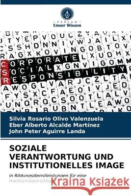 Soziale Verantwortung Und Institutionelles Image Silvia Rosario Olivo Valenzuela, Eber Alberto Alcalde Martínez, John Peter Aguirre Landa 9786203623154 Verlag Unser Wissen - książka