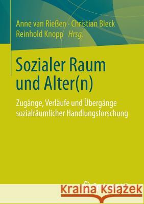 Sozialer Raum Und Alter(n): Zugänge, Verläufe Und Übergänge Sozialräumlicher Handlungsforschung Van Rießen, Anne 9783658065997 Springer - książka