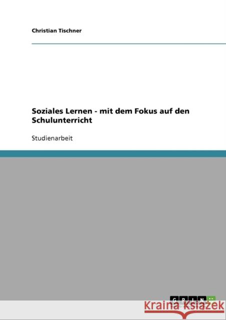 Soziales Lernen - mit dem Fokus auf den Schulunterricht Christian Tischner 9783638666565 Grin Verlag - książka