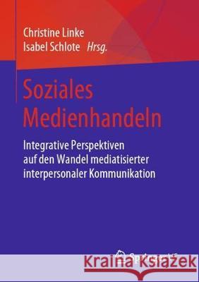 Soziales Medienhandeln: Integrative Perspektiven Auf Den Wandel Mediatisierter Interpersonaler Kommunikation Linke, Christine 9783658279011 Springer VS - książka
