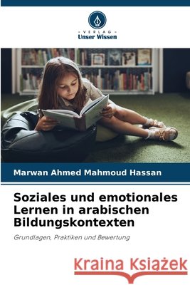 Soziales und emotionales Lernen in arabischen Bildungskontexten Mahmoud Hassan, Marwan Ahmed 9786209713811 Verlag Unser Wissen - książka