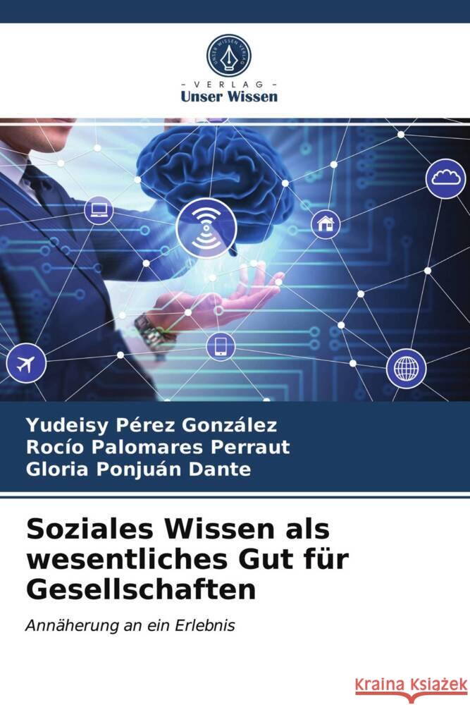 Soziales Wissen als wesentliches Gut für Gesellschaften Pérez González, Yudeisy, Palomares Perraut, Rocío, Ponjuán Dante, Gloria 9786203935097 Verlag Unser Wissen - książka