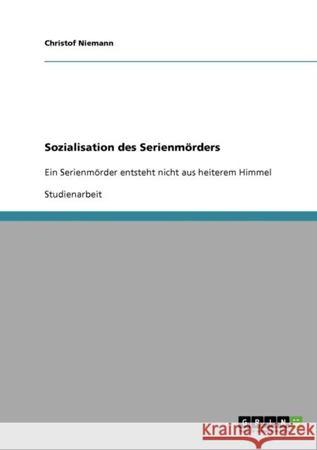 Sozialisation des Serienmörders: Ein Serienmörder entsteht nicht aus heiterem Himmel Niemann, Christof 9783638640046 Grin Verlag - książka